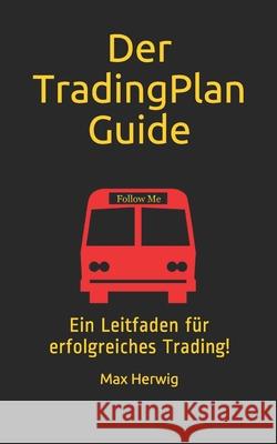 Der TradingPlan Guide: Ein Leitfaden für erfolgreiches Trading! Herwig, Max 9781796365887 Independently Published