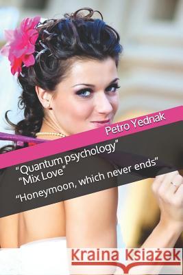 Quantum Psychology Mix Love: Honeymoon, Which Never Ends Yednak, Petro 9781796372663