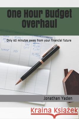 One Hour Budget Overhaul: Only 60 Minutes Away from Your Financial Future Jonathan Yaden 9781796372922 Independently Published