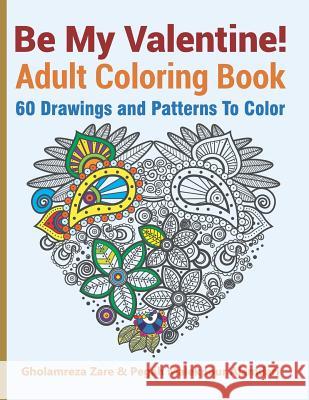 Be My Valentine! Adult Coloring Book: 60 Drawings and Patterns To Color Malekpour Alamdari, Pegah 9781796374759