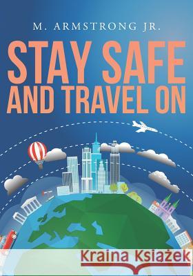 Stay Safe and Travel On M. Armstron 9781796379792 Independently Published