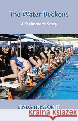 The Water Beckons: A Swimmer's Story Linda Hepworth 9781796384505