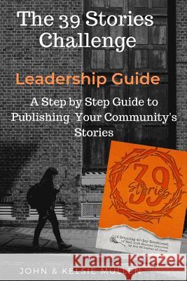 39 Stories Challenge: A Step by Step Guide to Publishing Your Community's Stories John Mullen Kelsie Mullen 9781796395952
