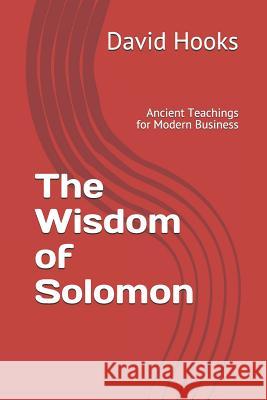 The Wisdom of Solomon: Ancient Teachings for Modern Business Reece Sherman David Hooks 9781796396966 Independently Published