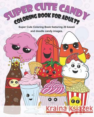 Super Cute Candy Coloring Book for Adults: Super Cute Coloring Book Featuring Kawaii and Doodle Images Coloring Book People 9781796401011 Independently Published