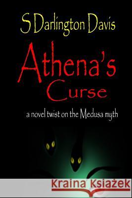 Athena's Curse: A Novel Twist on the Medusa Myth Stacey Darlington S. Darlington-Davis 9781796401943