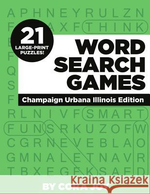 Word Search Games: 21 Large-Print Puzzles: Champaign Urbana Illinois Edition Cora Joy 9781796411317