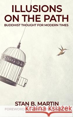 Illusions on the Path: Buddhist Thought for Modern Times Karma Yeshe Rabgye Stan B. Martin 9781796412147 Independently Published