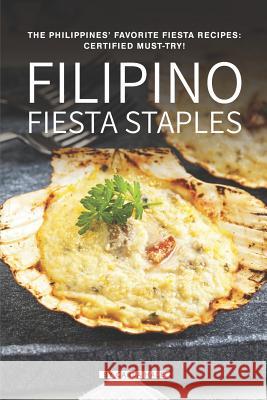 Filipino Fiesta Staples: The Philippines' Favorite Fiesta Recipes: Certified Must-Try! Carla Hale 9781796412789