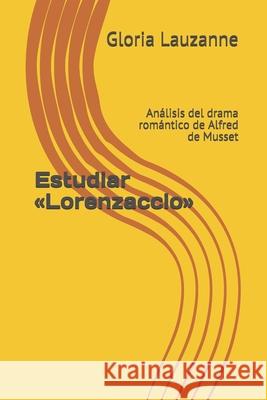Estudiar Lorenzaccio: Análisis del drama romántico de Alfred de Musset Lauzanne, Gloria 9781796416794 Independently Published