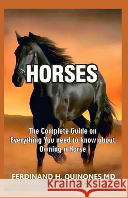Horses: The Complete Guide on Everything You Need to Know about Owning a Horse Ferdinand H 9781796420074