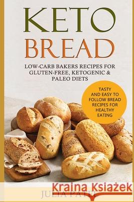 Keto Bread: Low-Carb Bakers Recipes for Gluten-Free, Ketogenic & Paleo Diets. Healthy Bread Recipes with 5 Carbs or Less for Fast Julia Patel 9781796425581 Independently Published