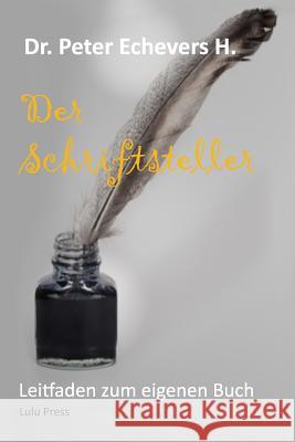 Der Schriftsteller: Leitfaden Zum Eigenen Buch Peter Echevers H 9781796428711 Independently Published