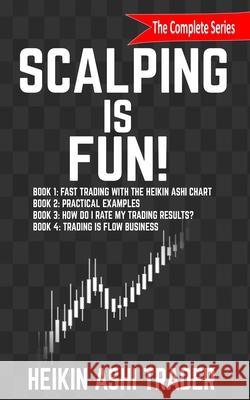 Scalping is Fun! 1-4: Book 1: Fast Trading with the Heikin Ashi chart Book 2: Practical Examples Book 3: How Do I Rate my Trading Results? Book 4: Trading Is Flow Business Heikin Ashi Trader, Dao Press 9781796435900 Independently Published