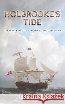 Holbrooke's Tide: The Fourth Carlisle & Holbrooke Naval Adventure Chris Durbin 9781796436099 Independently Published