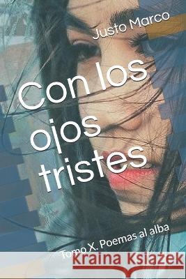 Con los ojos tristes: Tomo X. Poemas al alba Justo Marco Simo   9781796436341