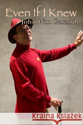 Even If I Knew John Wm Garand 9781796438734 Independently Published