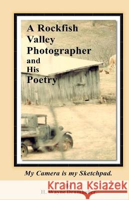 A Rockfish Valley Photographer and his Poetry Wayne H. Drumheller 9781796438970