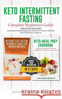 Keto Intermittent Fasting Complete Beginners Guide: This Book Includes: Intermittent Fasting Beginners Guide for Women and Men + Keto Meal Prep Cookbo Jason Maria Williams 9781796440072