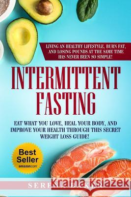 Intermittent Fasting: Eat what you love, heal your body and improve your health through this secret weight loss guide! Living an healthy lif Baker, Serena 9781796441888