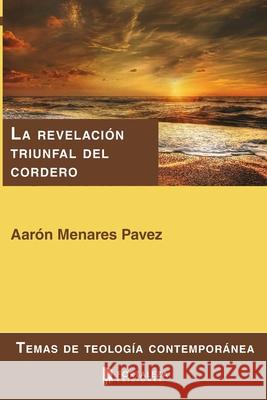 La revelación triunfal del cordero Aarón Menares Pavez 9781796445503 Independently Published