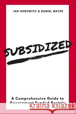 Subsidized: A Comprehensive Guide To Government Funded Rentals Daniel Mathe, Ian Horowitz 9781796447705 Independently Published