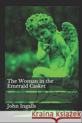 The Woman in the Emerald Casket John Ingalls 9781796448863 Independently Published