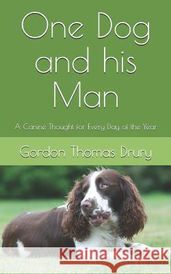 One Dog and His Man: A Canine Thought for Every Day of the Year Gordon Thomas Drury 9781796451429