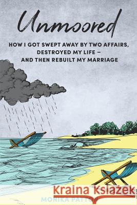 Unmoored: How I Got Swept Away by Two Affairs - and Managed to Save My Marriage Monika Patton 9781796456295