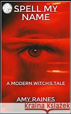 Spell My Name: A Modern Witch's Tale Amy Lynn Raines 9781796456318