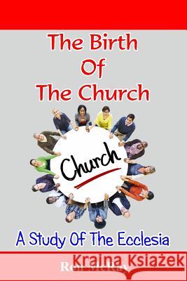 The Birth of the Church: A Study of the Ecclesia Ron McRay 9781796461077 Independently Published