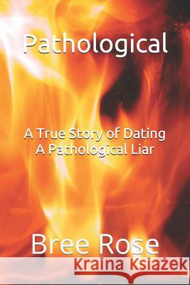 Pathological: A True Story of Dating a Pathological Liar Bree Rose 9781796462715 Independently Published