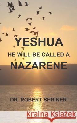 Yeshua: He Will Be Called a Nazarene Robert Shriner 9781796465006