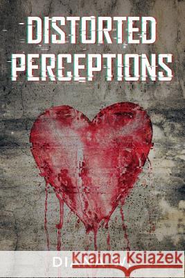 Distorted Perceptions Diana W 9781796473360 Independently Published
