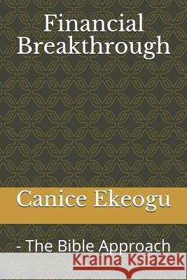 Financial Breakthrough: - The Bible Approach Canice Ekeogu 9781796504996 Independently Published