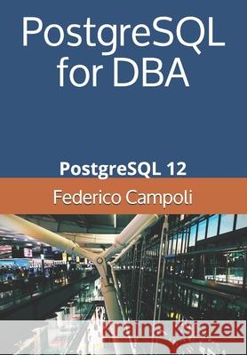 PostgreSQL for DBA: PostgreSQL 12 Federico Campoli 9781796506044 Independently Published