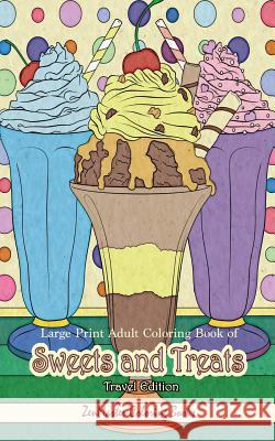 Large Print Adult Coloring Book of Sweets and Treats Travel Edition: Travel Size, Easy Adult Coloring Book With Sweet Treats, Deserts, Pies, Cakes, and Tasty Foods to Color for Relaxation and Stress R Zenmaster Coloring Books 9781796511444 Independently Published