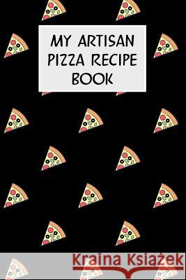 My Artisan Pizza Recipe Book: Cookbook with Recipe Cards for Your Pizza Recipes M. Cassidy 9781796511833 Independently Published