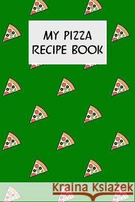 My Pizza Recipe Book: Cookbook with Recipe Cards for Your Pizza Recipes M. Cassidy 9781796512861