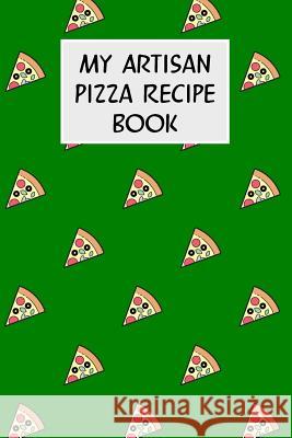 My Artisan Pizza Recipe Book: Cookbook with Recipe Cards for Your Pizza Recipes M. Cassidy 9781796513004 Independently Published