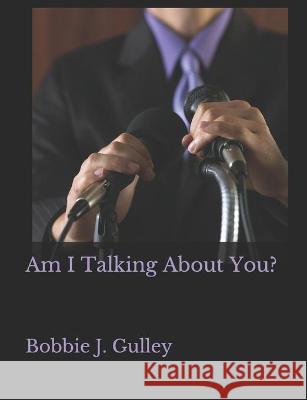 Am I Talking About You? Bobbie J. Gulley 9781796520811 Independently Published