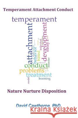 Temperament, Attachment, and Conduct: Nature, Nurture, and Disposition David Cawthorp 9781796525113 Independently Published