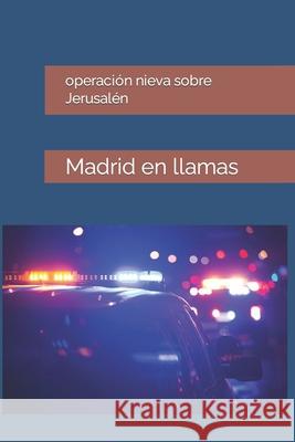 Operacion Nieva Sobre Jerusalen: Madrid en llamas Jose Romer 9781796525489 Independently Published