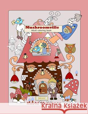 Mushroomville-Adult Coloring Book: Mushroomville- Adult coloring Book- 35 Beautiful coloring pages for fun and relaxation. Bhargava, Ruchi 9781796526486