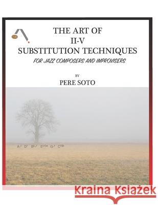 The art of II-V substitutions techniques for Jazz composers and improvisers Pere Soto Tejedor 9781796527681 Independently Published