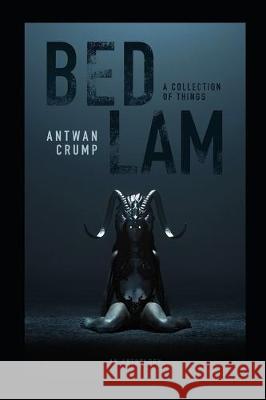 Bedlam: A Collection of Things Antwan Crump 9781796535792