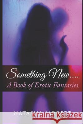 Something New, A Book of Erotic Fantasies Jarrett, Natasha 9781796537017