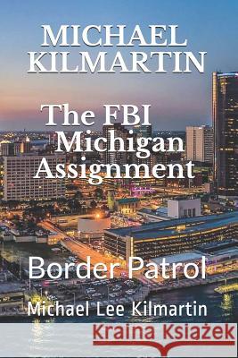 Michael Kilmartin The Michigan Assignment: The Border Patrol Kilmartin, Michael Lee 9781796540673 Independently Published