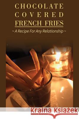 Chocolate Covered French Fries: A Recipe for Any Relationship Rene Khodai Kevin Kishor 9781796554380
