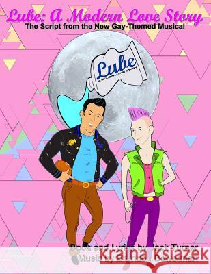 Lube: A Modern Love Story: The Script for the New Gay-Themed, Broadway-Style Musical Brandon Bowerman Jack Turner 9781796556636